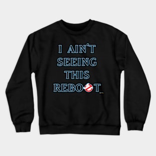 New Ghostbusters Film - I Ain't Seeing This Reboot Crewneck Sweatshirt